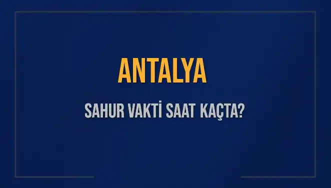 Antalya'da Sahur Vakti Ne Zaman? Detaylar Burada!