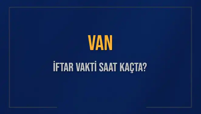 Van İftar Vakti: 5 Mart 2025'te Kaçta Okunacak?