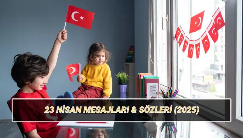 23 Nisan Ulusal Egemenlik ve Çocuk Bayramı'nda Paylaşılacak En Güzel Mesajlar