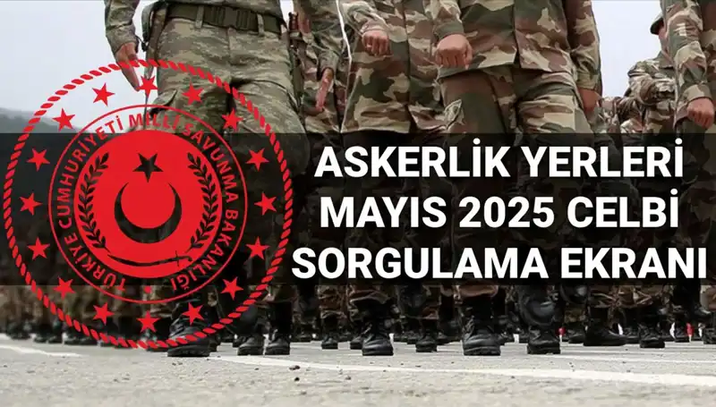 Mayıs Celbi Askerlik Yerleri Sorgulama Sonuçları Açıklandı!