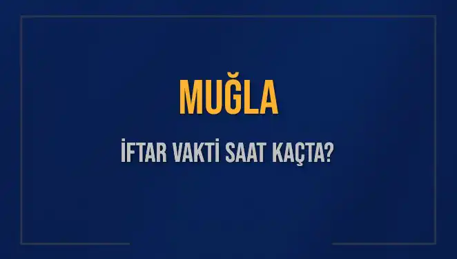 Muğla'da İftar Vakti: 4 Mart 2025 Saat Kaçta Okunacak?