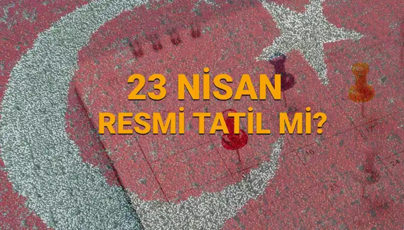 23 Nisan'da Okullar, Bankalar ve Sağlık Kurumları Açık mı, Kapalı mı?