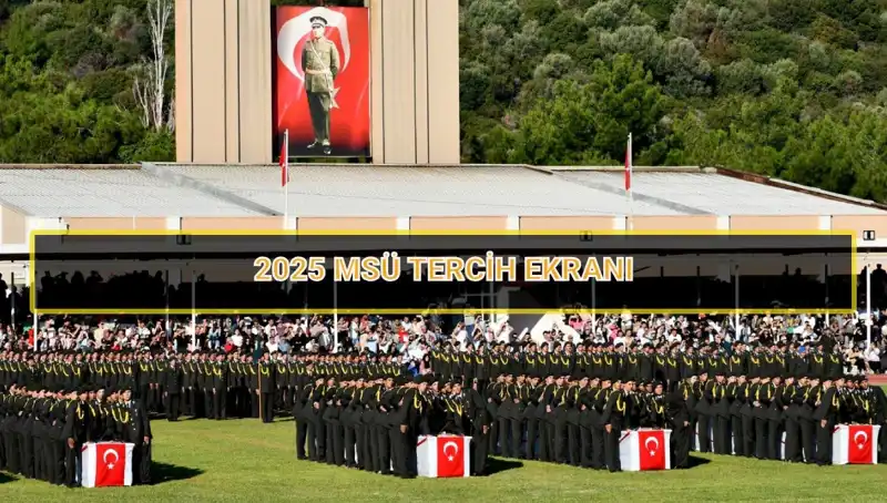 2025 MSÜ Tercih Süresi: Son Tarih Ne Zaman?