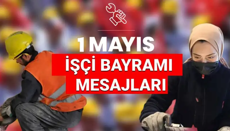 1 Mayıs İşçi Bayramı’nda Paylaşılacak Anlamlı Mesajlar ve Sözler