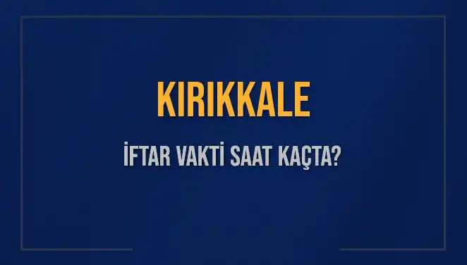 Kırıkkale İftar Vakti: Bugün Saat Kaçta Başlıyor?