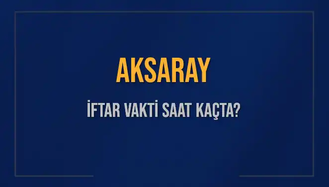 Aksaray'da İftar Vakti Ne Zaman? İşte Detaylar!