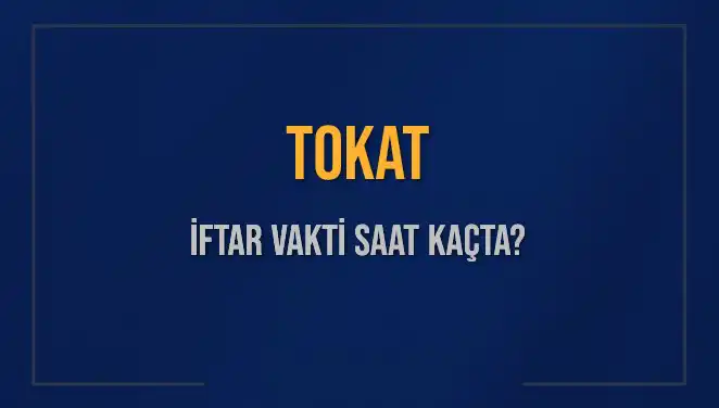 Tokat’ta İftar Vakti Ne Zaman? 5 Mart 2025 Tarihi İçin Detaylar