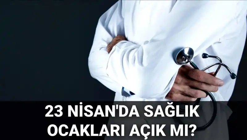 23 Nisan'da Hastaneler ve Sağlık Ocakları Açık mı? Merak Edilenler