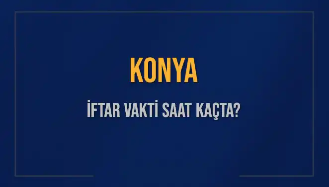 Konya'da Ramazan İftarı: Bugün İftar Vakti Saati Ne Zaman?