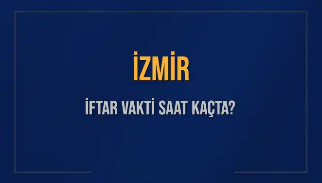 İzmir İftar Vaktinin Tam Zamanı ve Detayları Burada!